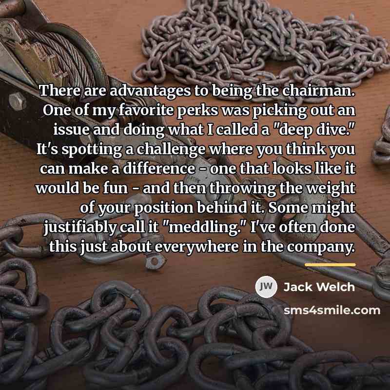 “There are advantages to being the chairman. One of my…” quote by Jack Welch