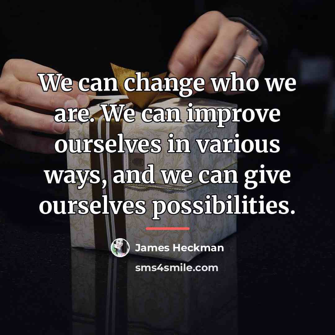 “We can change who we are. We can improve ourselves…” quote by James Heckman