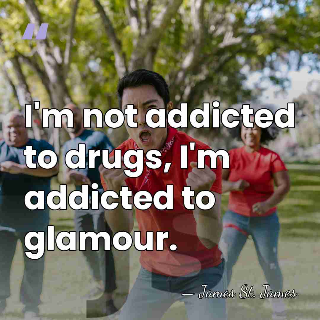 I'm not addicted to drugs, I'm addicted to glamour. - James St. James