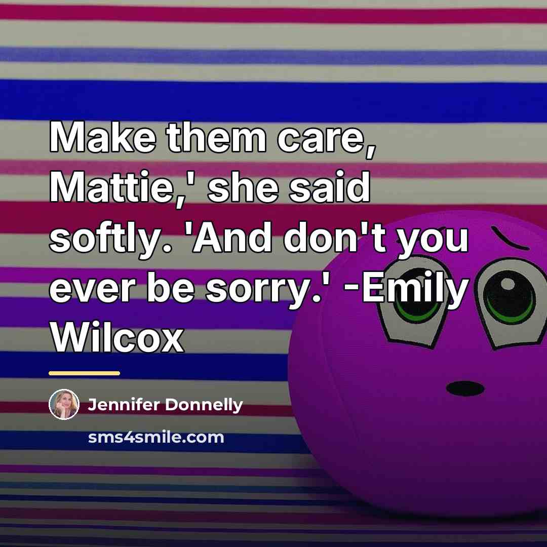“Make them care, Mattie,' she said softly. 'And don't you…” quote by Jennifer Donnelly
