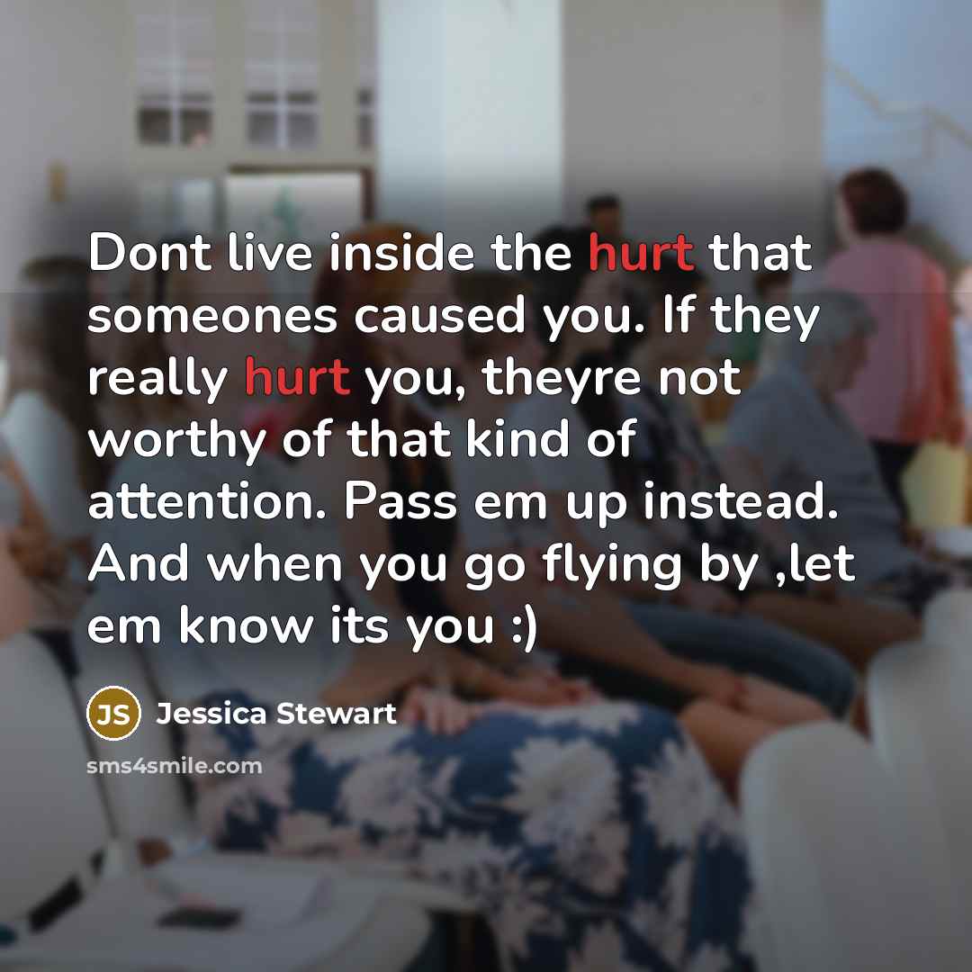 “Dont live inside the hurt that someones caused you. If…” quote by Jessica Stewart