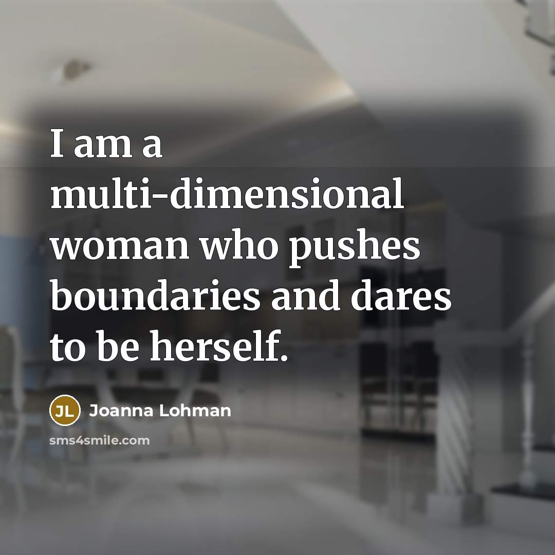 “I am a multi-dimensional woman who pushes boundaries and dares…” quote by Joanna Lohman