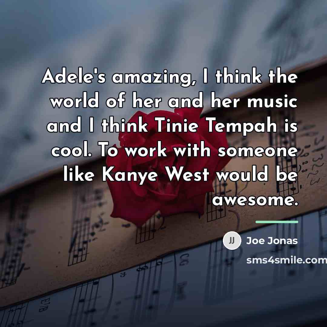 “Adele's amazing, I think the world of her and her…” quote by Joe Jonas
