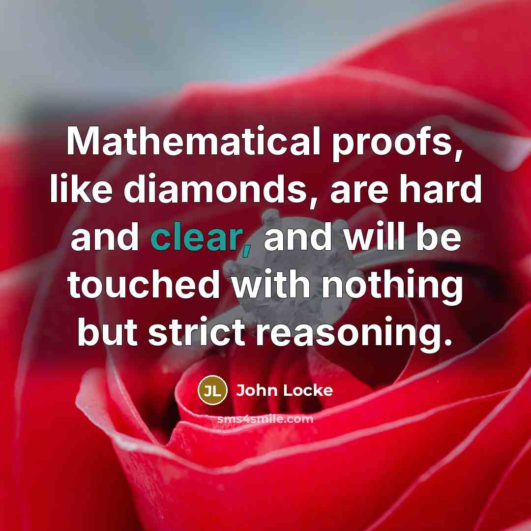 “Mathematical proofs, like diamonds, are hard and clear, and will…” quote by John Locke
