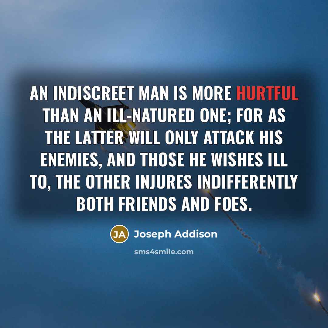 “An indiscreet man is more hurtful than an ill-natured one;…” quote by Joseph Addison