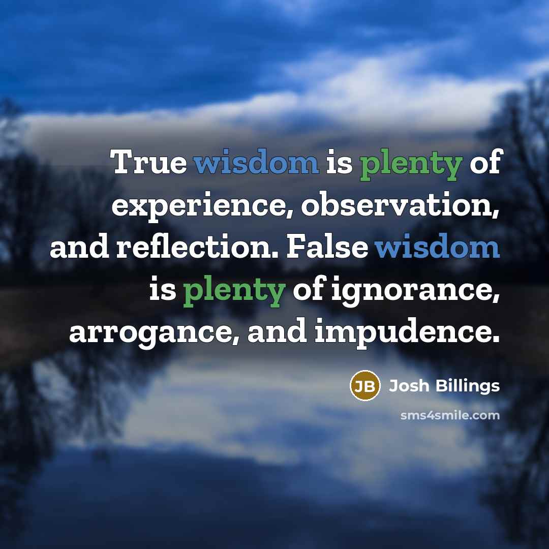 “True wisdom is plenty of experience, observation, and reflection. False…” quote by Josh Billings