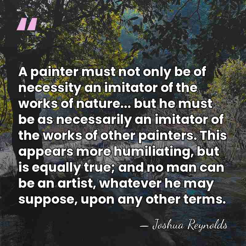A painter must not only be of necessity an imitator of the&hellip; - Joshua Reynolds