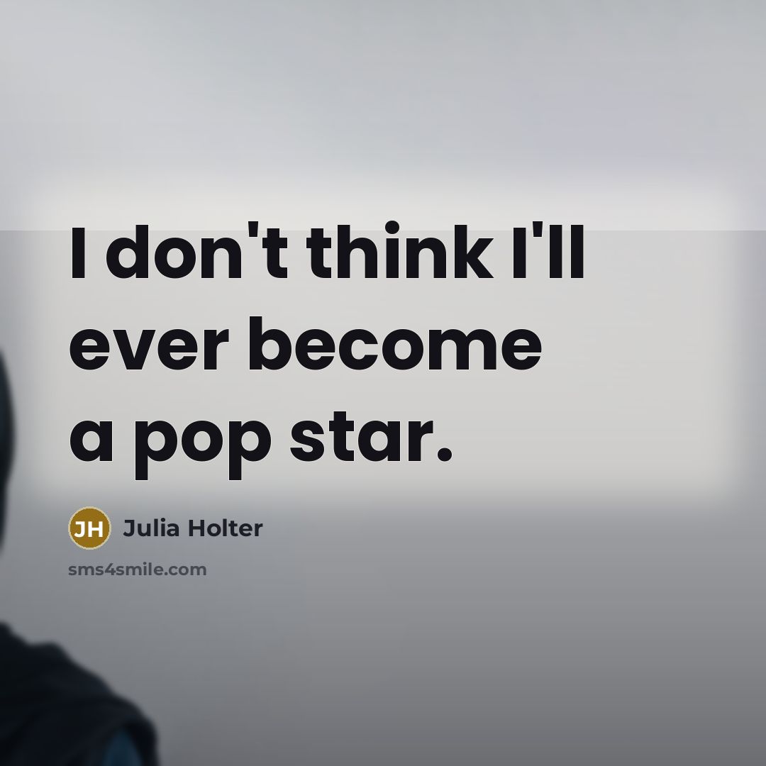 “I don't think I'll ever become a pop star.…” quote by Julia Holter