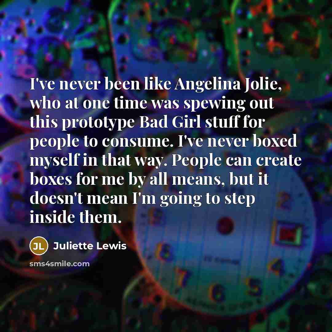“I've never been like Angelina Jolie, who at one time…” quote by Juliette Lewis