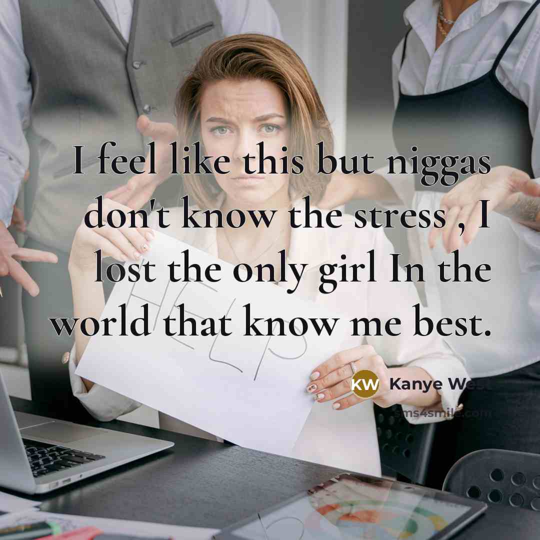 “I feel like this but niggas don't know the stress…” quote by Kanye West