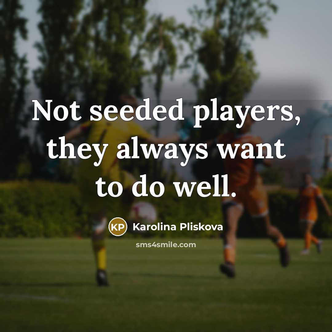 “Not seeded players, they always want to do well.…” quote by Karolina Pliskova