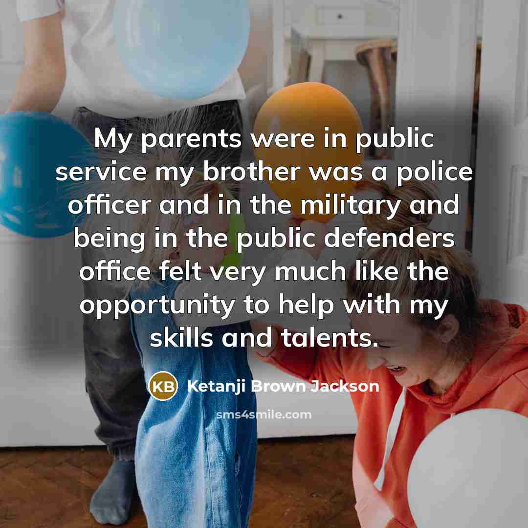 “My parents were in public service my brother was a…” quote by Ketanji Brown Jackson