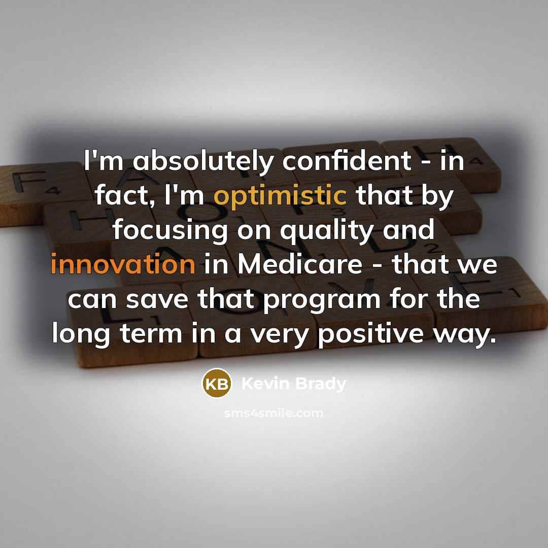 “I'm absolutely confident - in fact, I'm optimistic that by…” quote by Kevin Brady