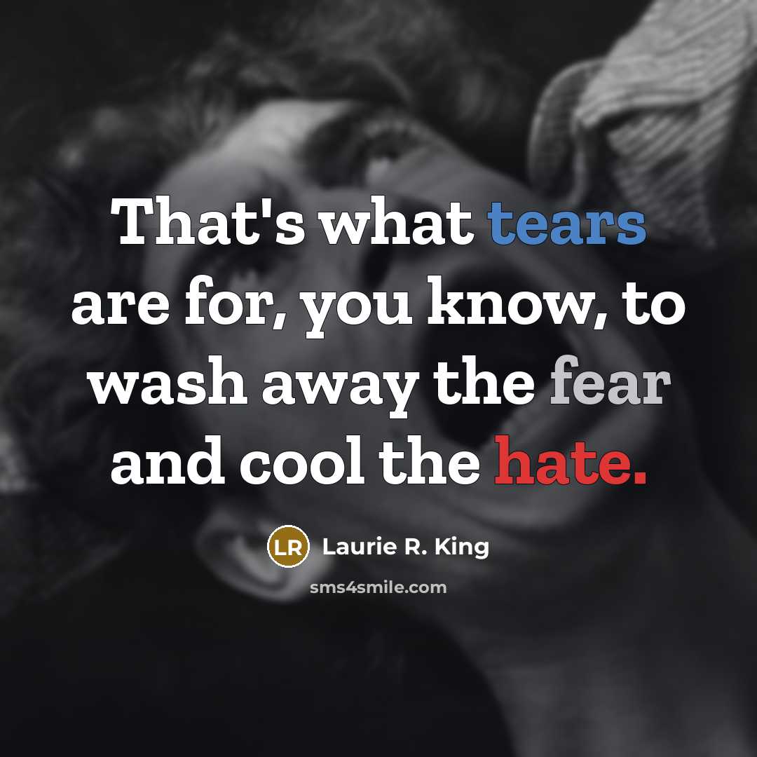 “That's what tears are for, you know, to wash away…” quote by Laurie R. King