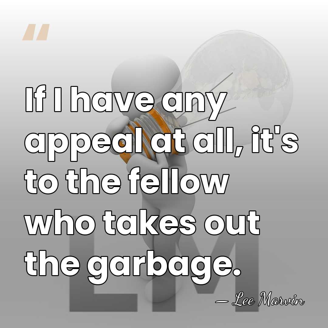 If I have any appeal at all, it's to the fellow who&hellip; - Lee Marvin