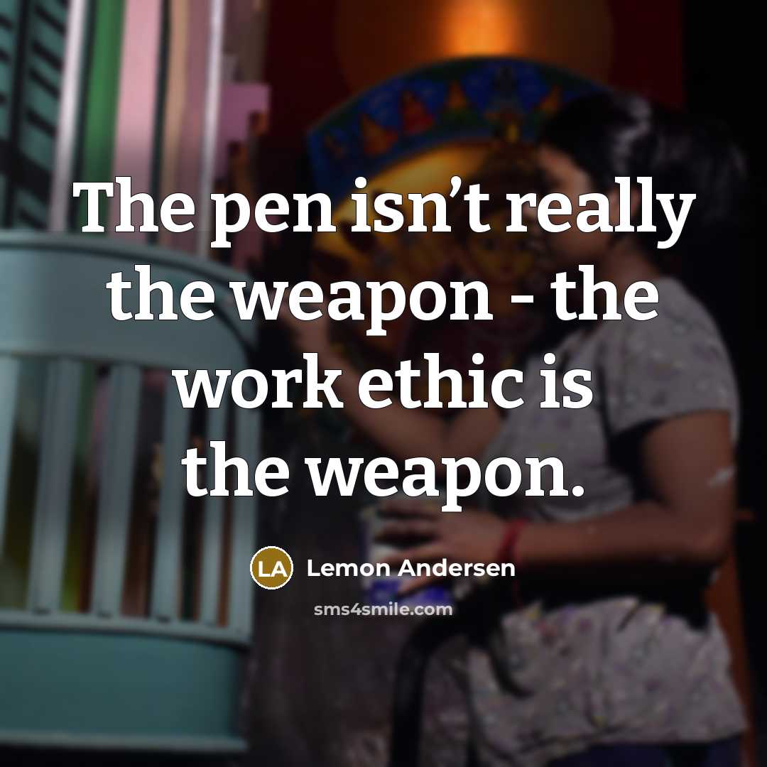 “The pen isn’t really the weapon - the work ethic…” quote by Lemon Andersen