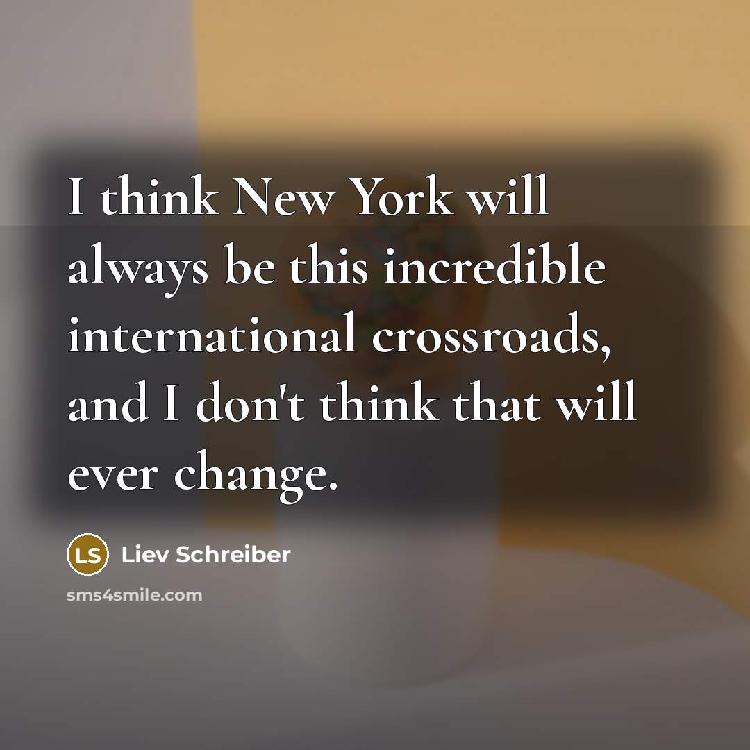 “I think New York will always be this incredible international…” quote by Liev Schreiber
