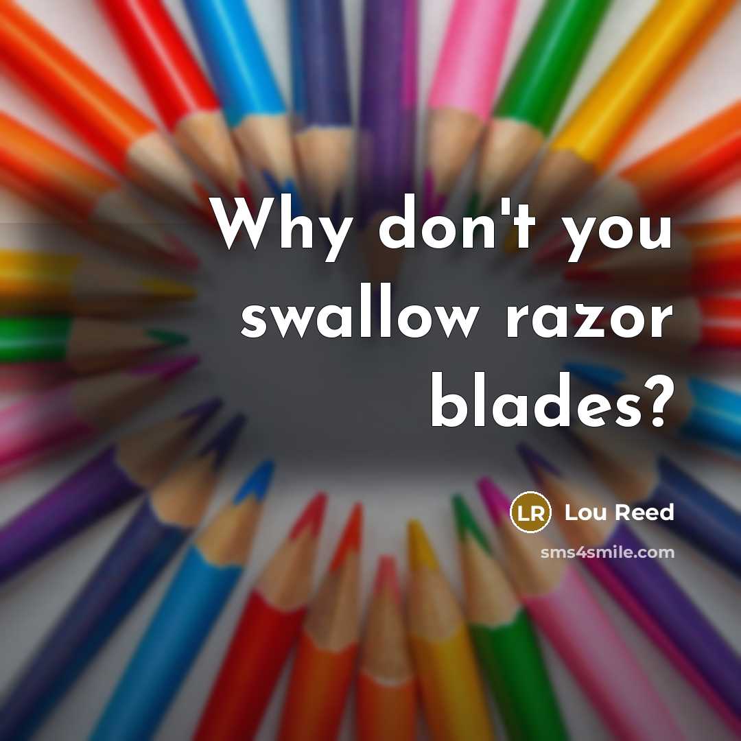“Why don't you swallow razor blades?…” quote by Lou Reed