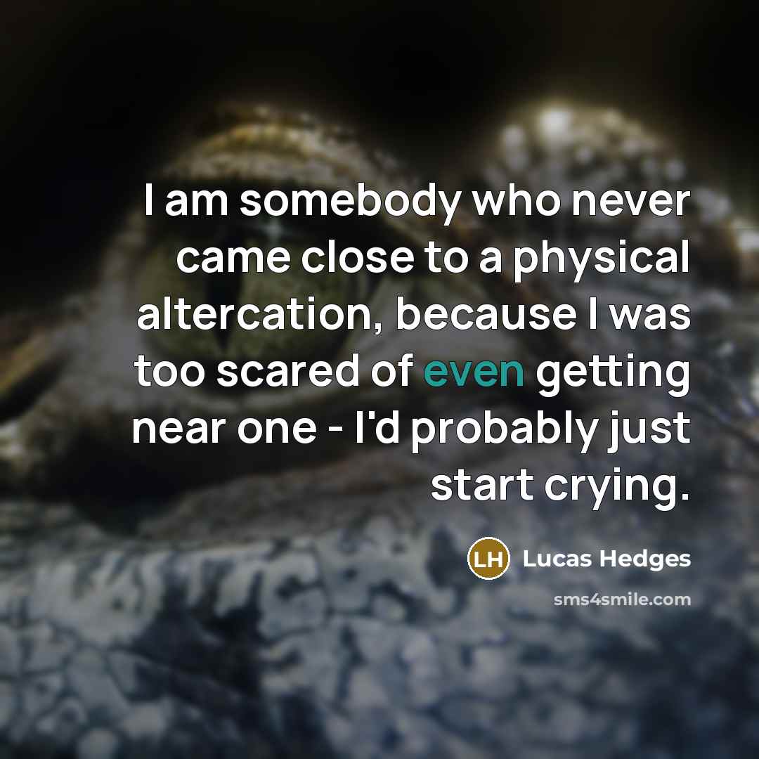 “I am somebody who never came close to a physical…” quote by Lucas Hedges