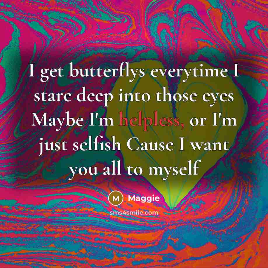 “I get butterflys everytime I stare deep into those eyes…” quote by Maggie