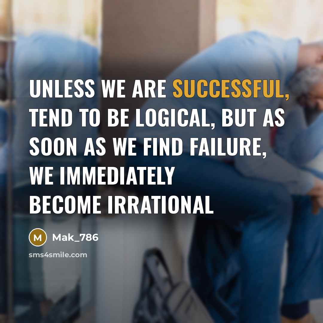 “Unless we are successful, tend to be logical, but as…” quote by Mak_786