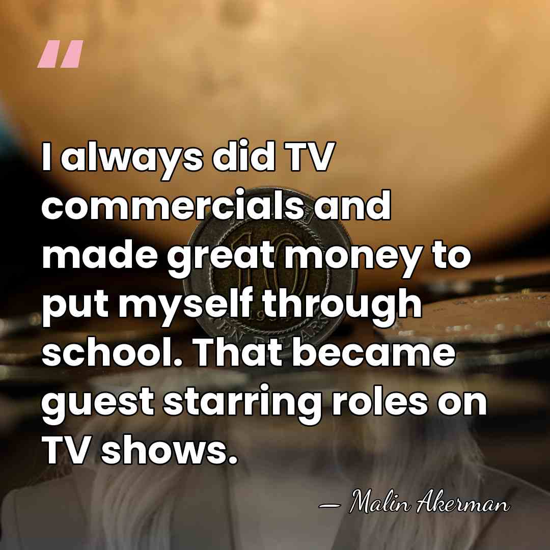 I always did TV commercials and made great money to put myself&hellip; - Malin Akerman