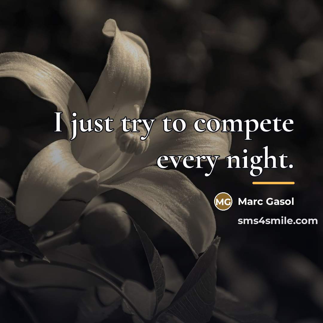 “I just try to compete every night.…” quote by Marc Gasol