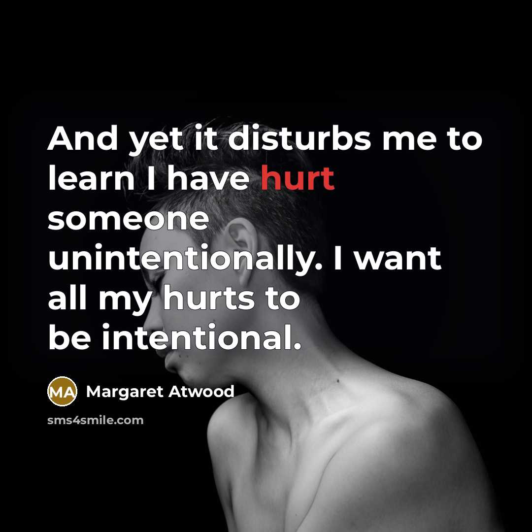 “And yet it disturbs me to learn I have hurt…” quote by Margaret Atwood