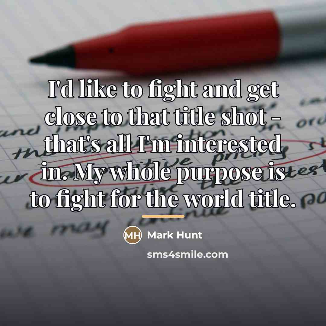 “I'd like to fight and get close to that title…” quote by Mark Hunt