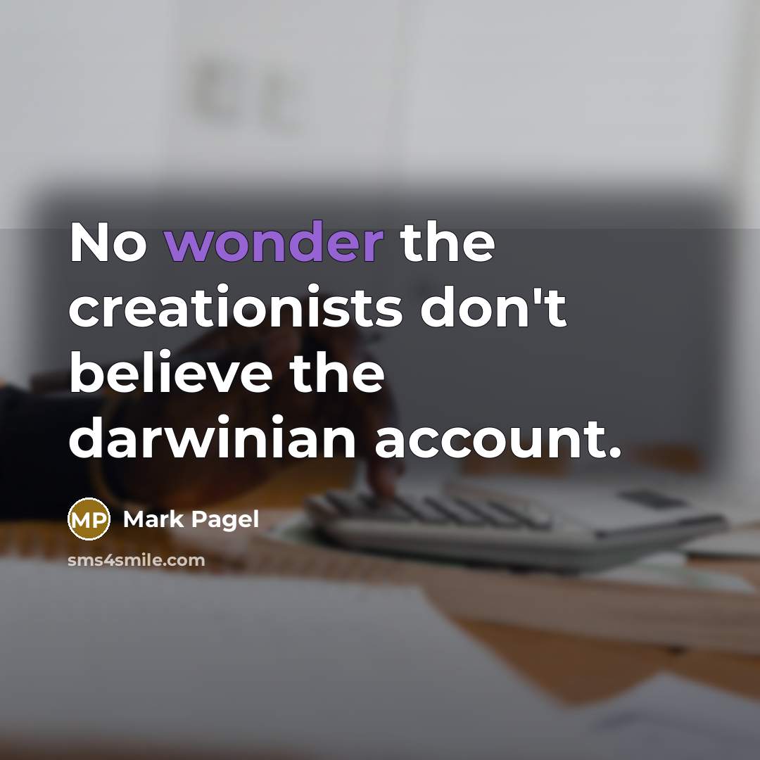 “No wonder the creationists don't believe the darwinian account.…” quote by Mark Pagel