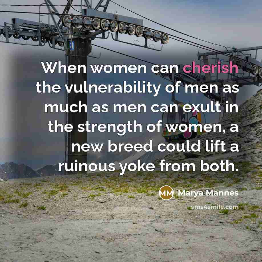 “When women can cherish the vulnerability of men as much…” quote by Marya Mannes