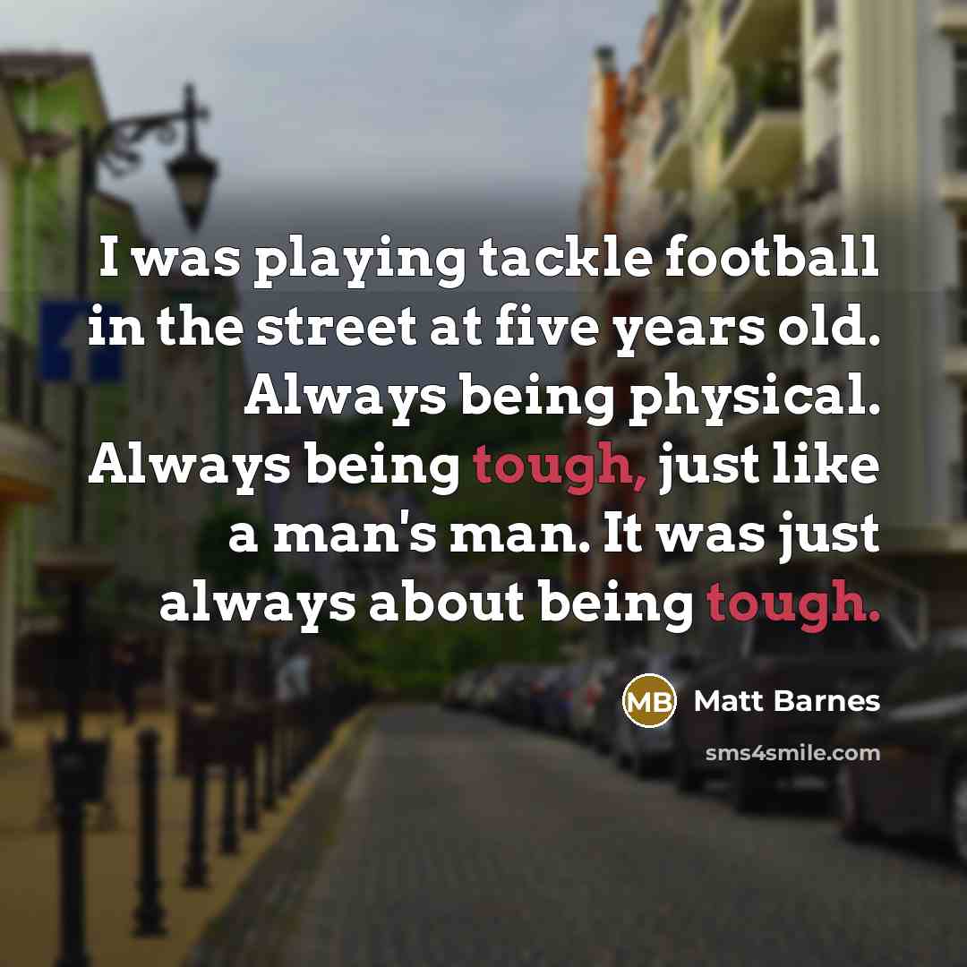 “I was playing tackle football in the street at five…” quote by Matt Barnes