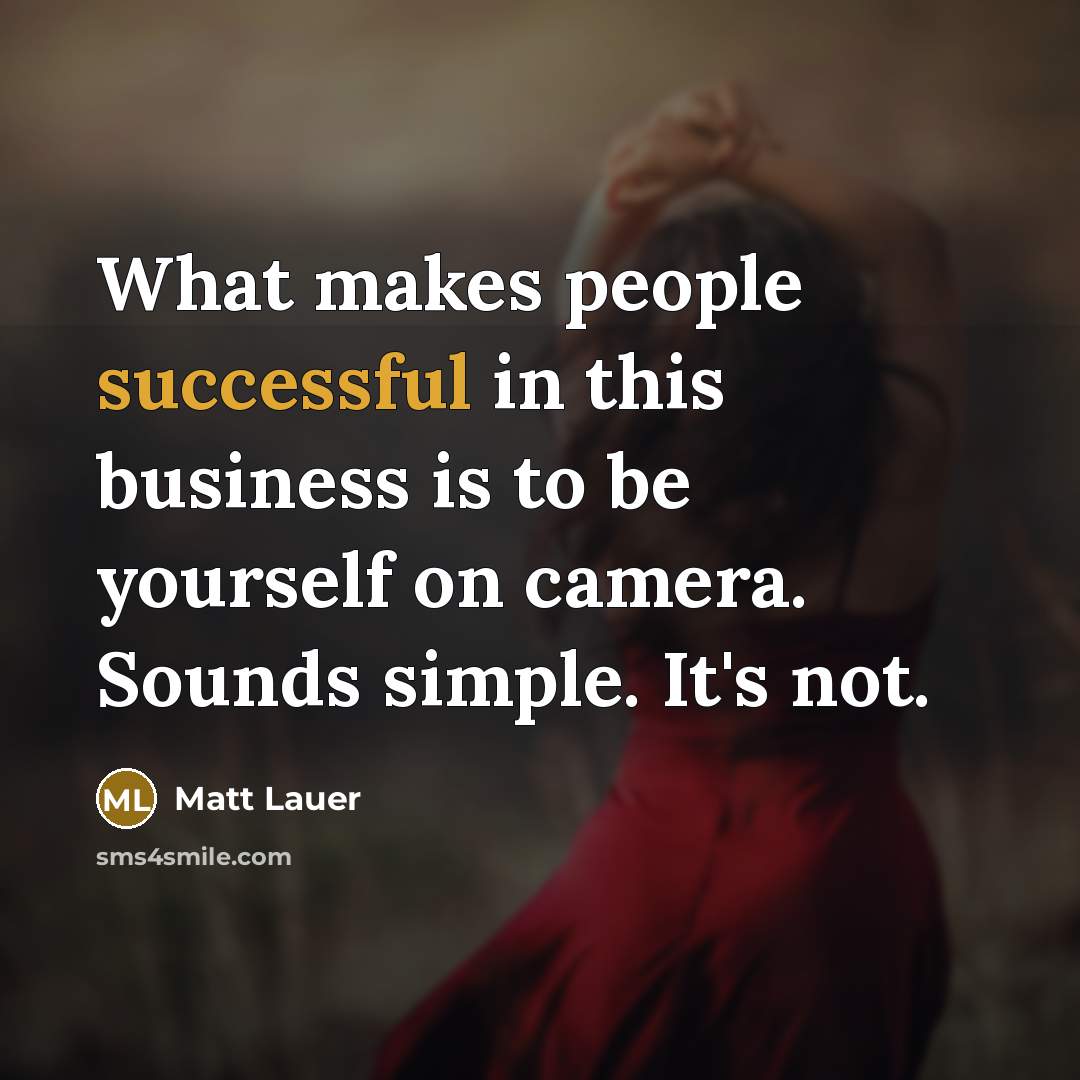 “What makes people successful in this business is to be…” quote by Matt Lauer