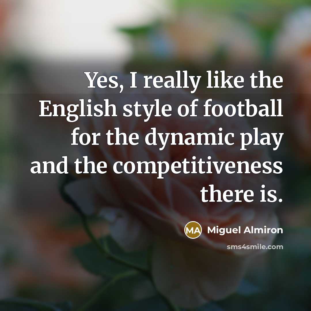 “Yes, I really like the English style of football for…” quote by Miguel Almiron