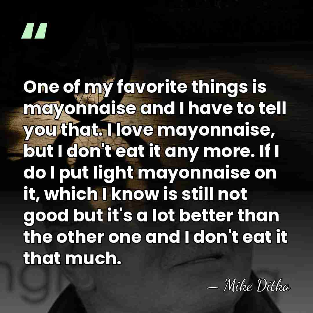 One of my favorite things is mayonnaise and I have to tell&hellip; - Mike Ditka