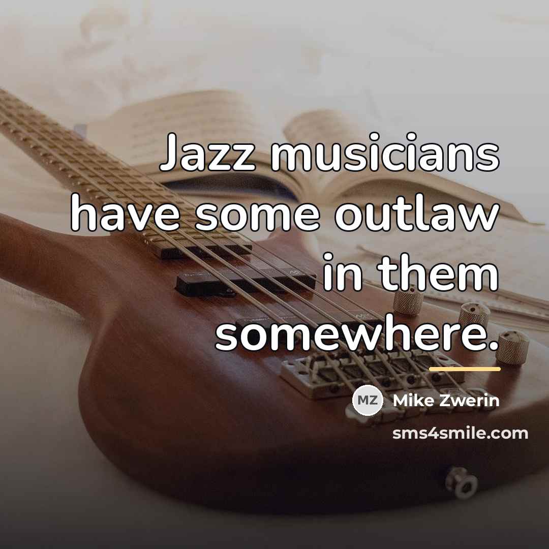 “Jazz musicians have some outlaw in them somewhere.…” quote by Mike Zwerin
