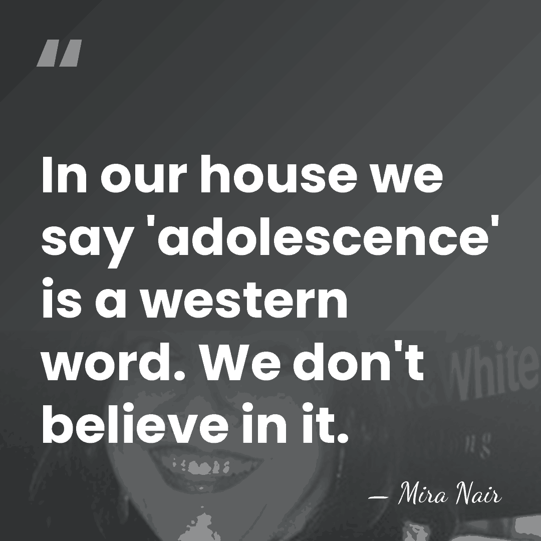In our house we say 'adolescence' is a western word. We don't&hellip; - Mira Nair