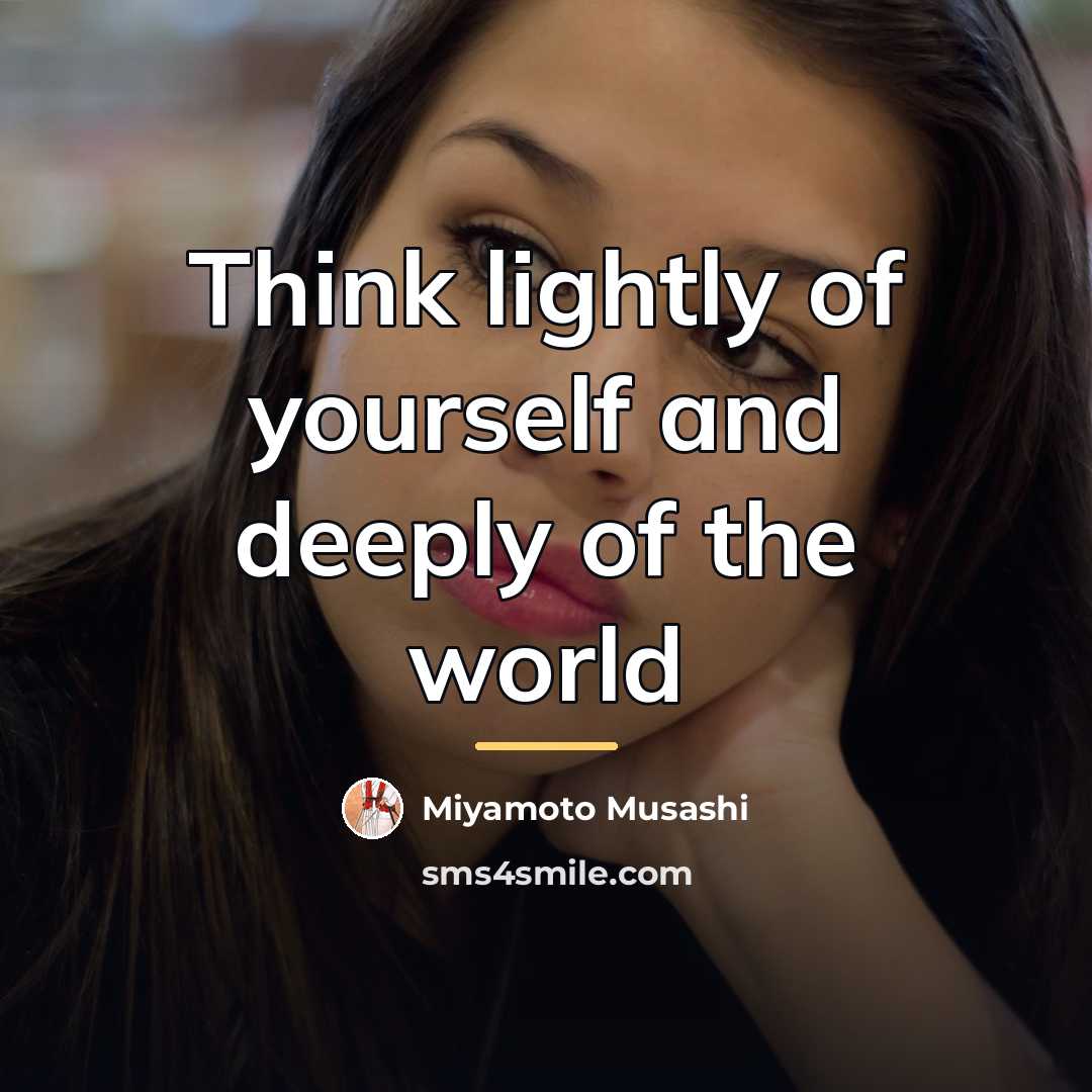 “Think lightly of yourself and deeply of the world…” quote by Miyamoto Musashi