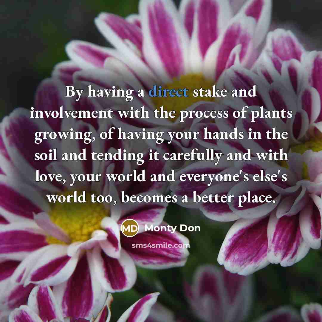“By having a direct stake and involvement with the process…” quote by Monty Don