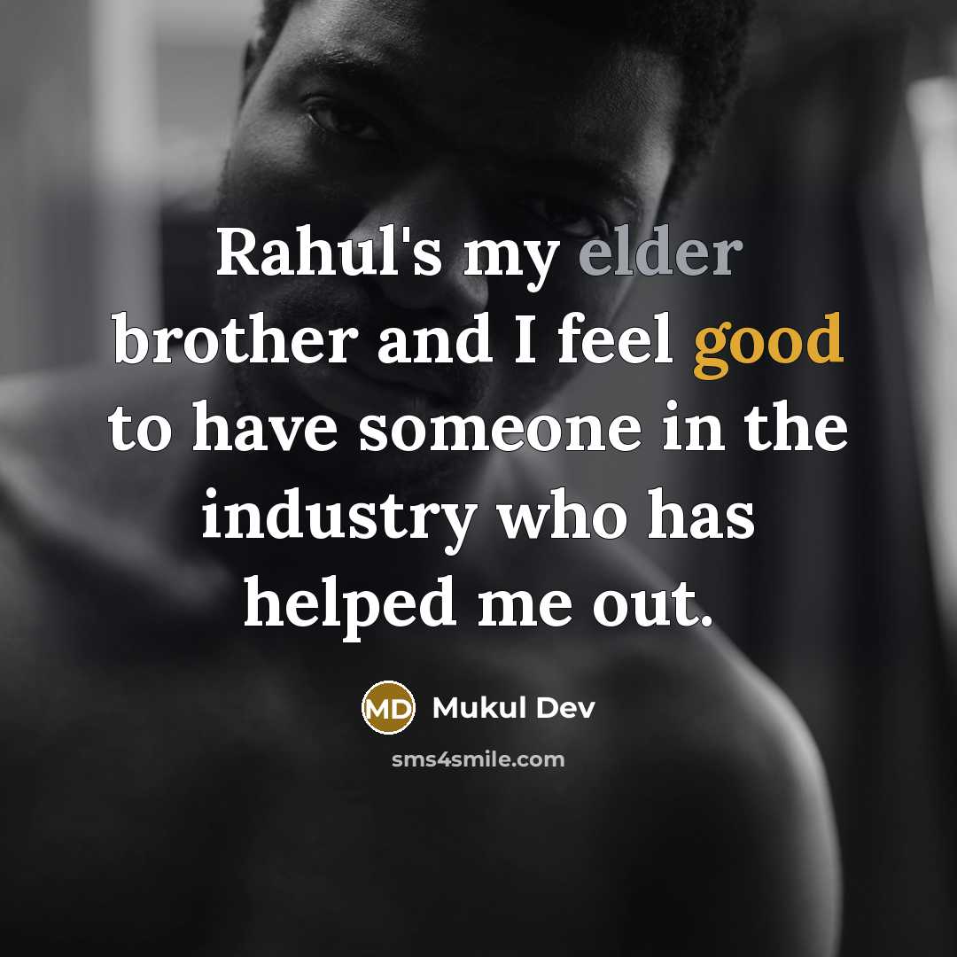 “Rahul's my elder brother and I feel good to have someone in the industry who has helped me out.” quote by Mukul Dev