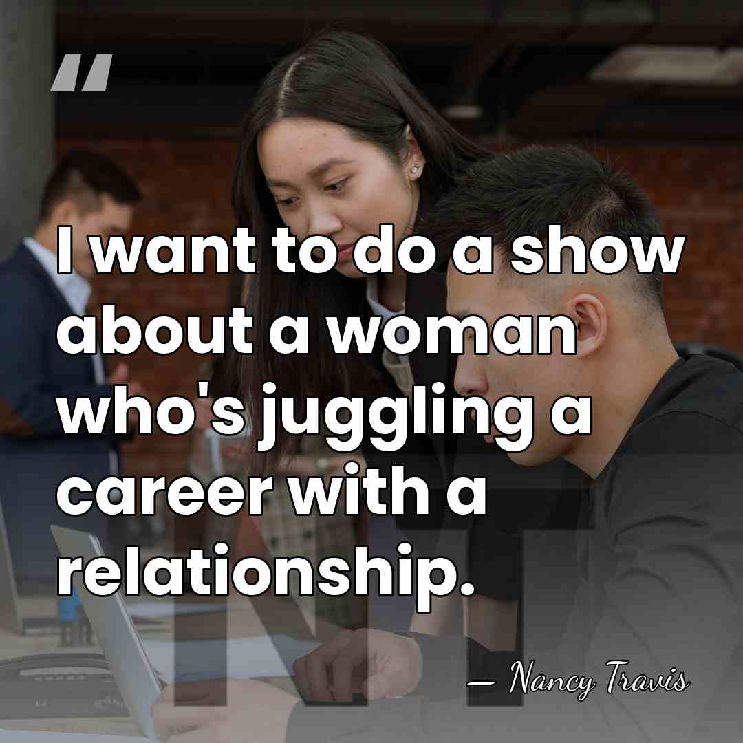 I want to do a show about a woman who's juggling a&hellip; - Nancy Travis