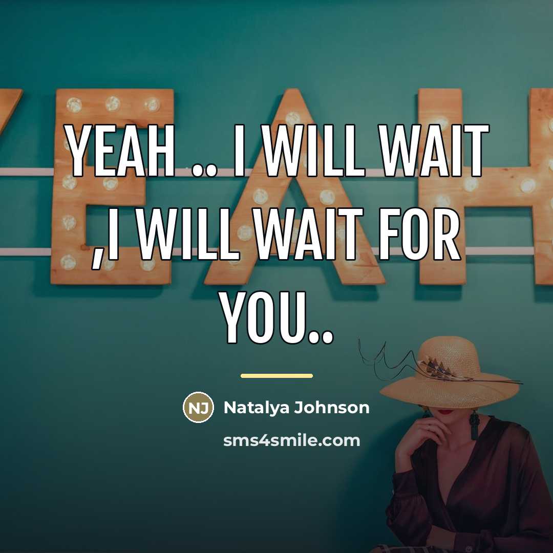 “Yeah .. I will wait ,i will wait for you..…” quote by Natalya Johnson