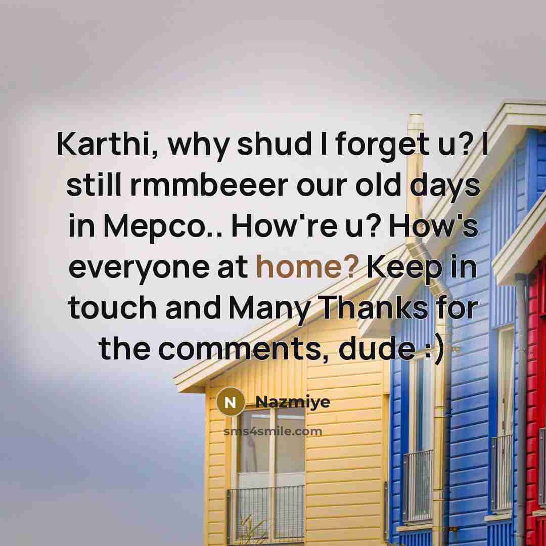 “Karthi, why shud I forget u? I still rmmbeeer our old days in Mepco.. How're u? How's everyone at home? Keep in touch and Many Thanks for the comments, dude :)” quote by Nazmiye