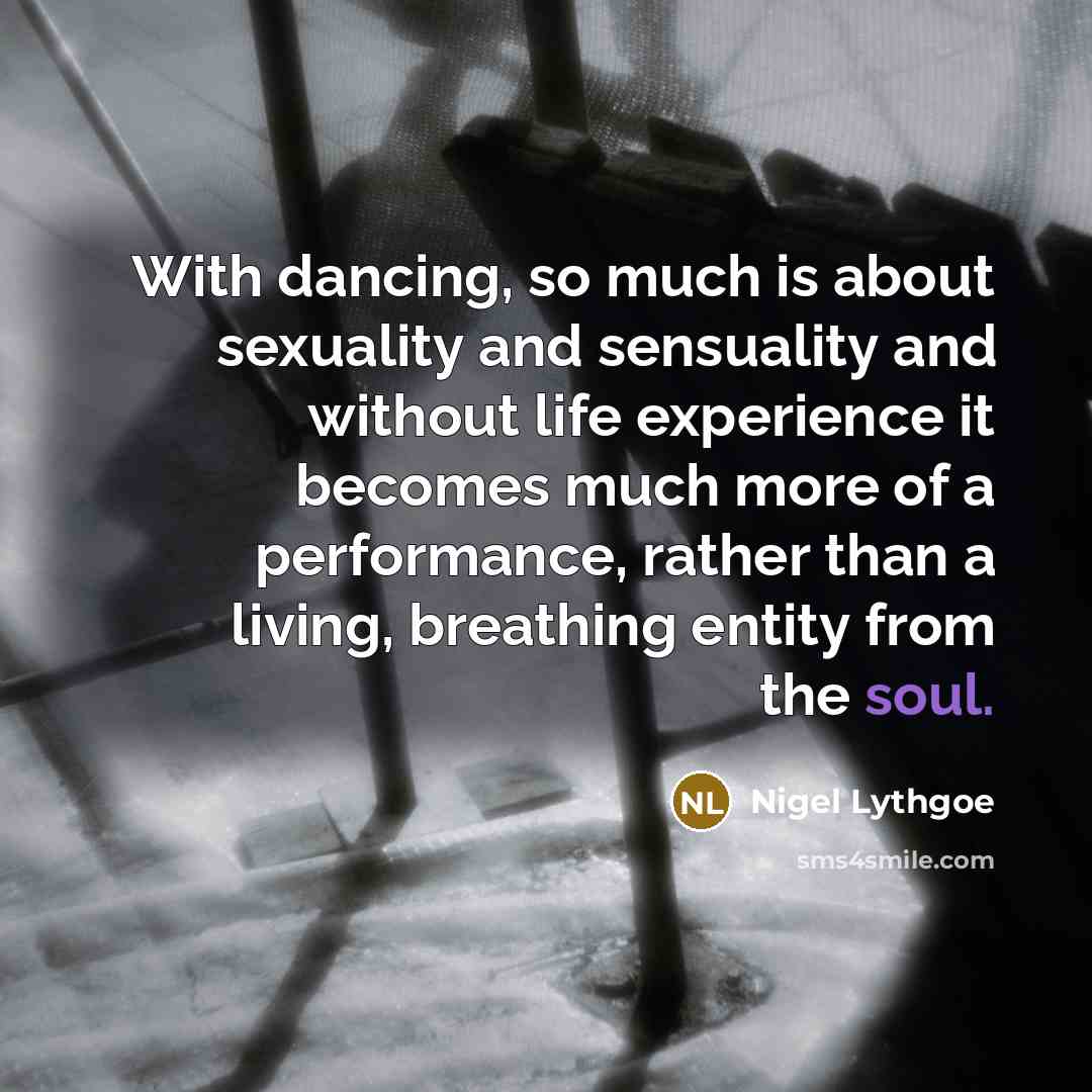 “With dancing, so much is about sexuality and sensuality and…” quote by Nigel Lythgoe