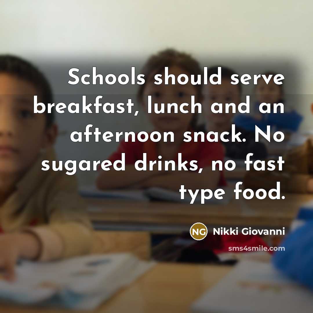 “Schools should serve breakfast, lunch and an afternoon snack. No…” quote by Nikki Giovanni