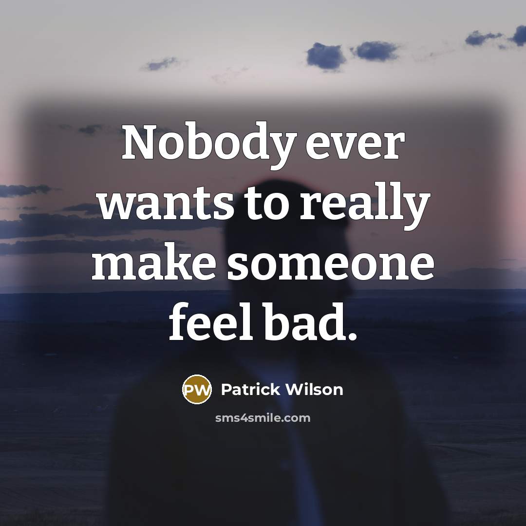 “Nobody ever wants to really make someone feel bad.…” quote by Patrick Wilson