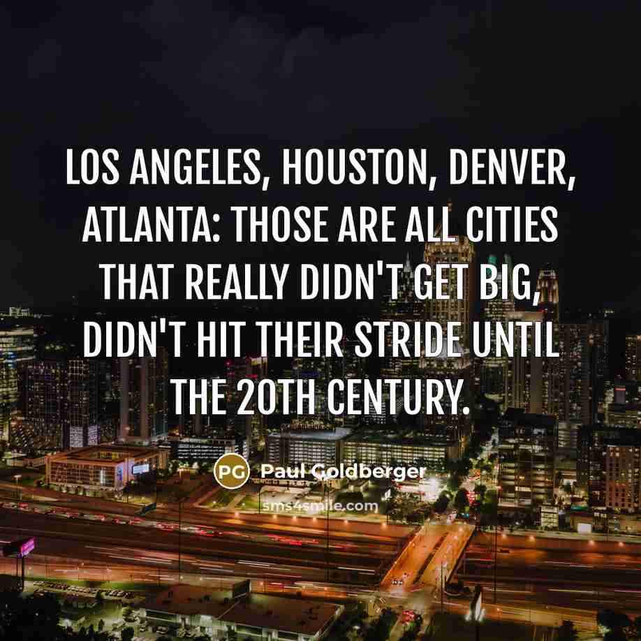“Los Angeles, Houston, Denver, Atlanta: those are all cities that…” quote by Paul Goldberger