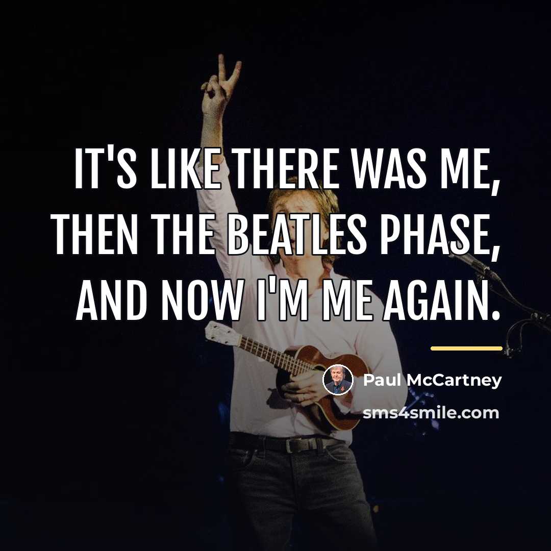 “It's like there was me, then the Beatles phase, and…” quote by Paul McCartney