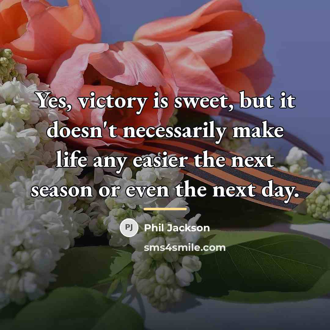 “Yes, victory is sweet, but it doesn't necessarily make life…” quote by Phil Jackson