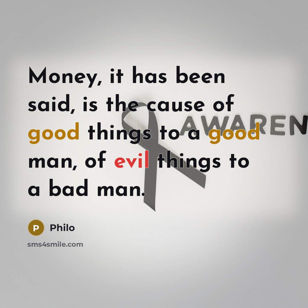 “Money, it has been said, is the cause of good…” quote by Philo